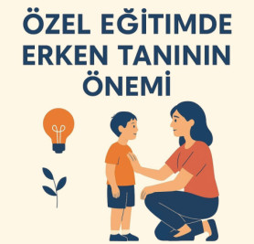 Özel Eğitimde Erken Tanının Önemi – Geleceğe Atılan Sağlam Adım